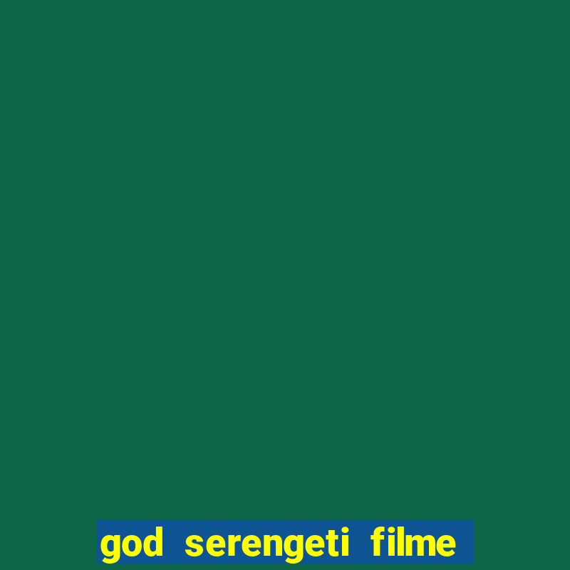 god serengeti filme completo dublado